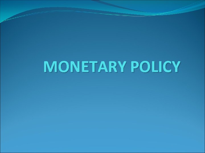 MONETARY POLICY 