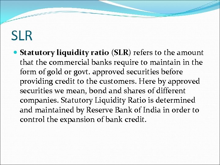 SLR Statutory liquidity ratio (SLR) refers to the amount that the commercial banks require