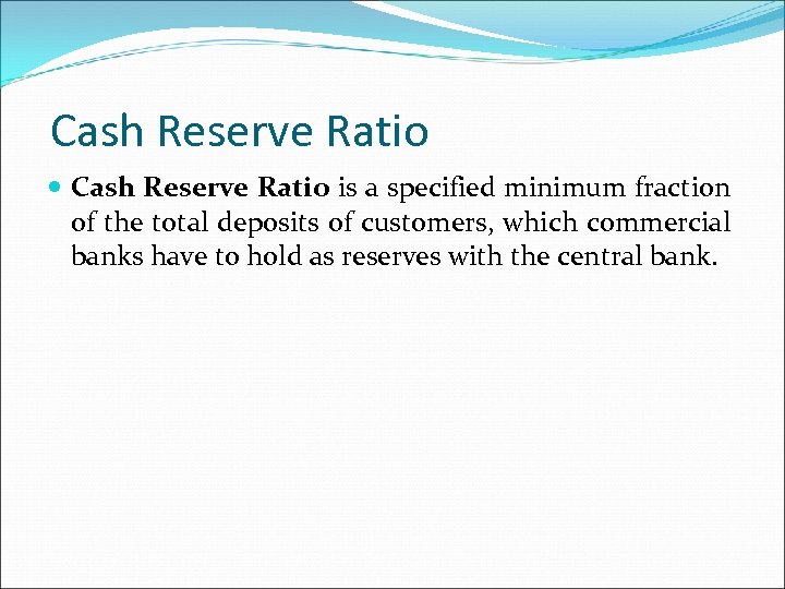 Cash Reserve Ratio is a specified minimum fraction of the total deposits of customers,