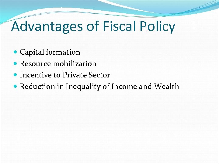 Advantages of Fiscal Policy Capital formation Resource mobilization Incentive to Private Sector Reduction in