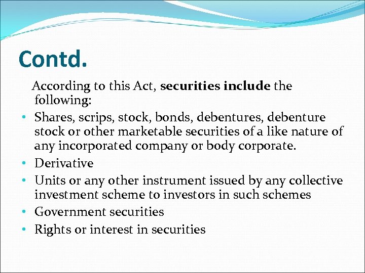 Contd. According to this Act, securities include the following: • Shares, scrips, stock, bonds,