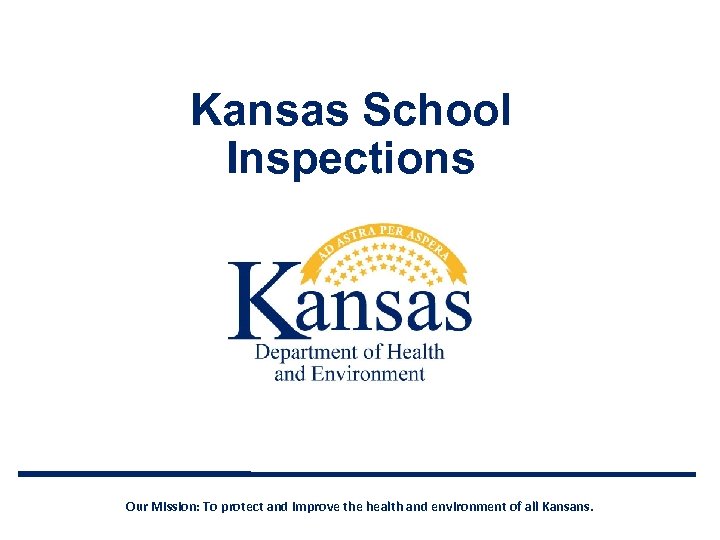 Kansas School Inspections Our Mission: To protect and improve the health and environment of