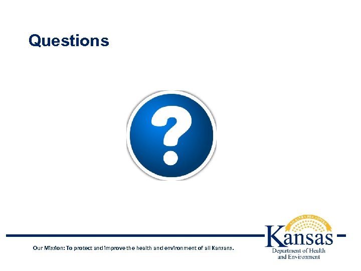 Questions Our Mission: To protect and improve the health and environment of all Kansans.