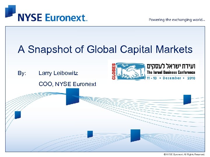 A Snapshot of Global Capital Markets By: Larry Leibowitz COO, NYSE Euronext © NYSE