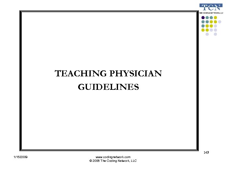 TEACHING PHYSICIAN GUIDELINES 149 1/15/2009 www. codingnetwork. com © 2006 The Coding Network, LLC