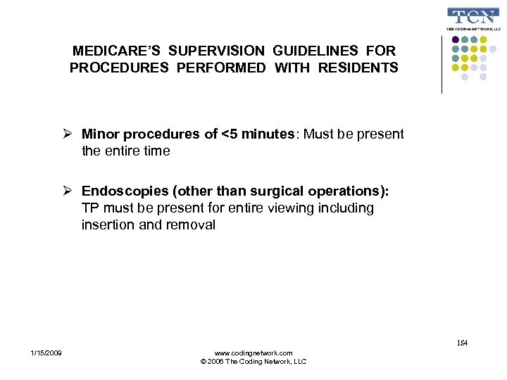 MEDICARE’S SUPERVISION GUIDELINES FOR PROCEDURES PERFORMED WITH RESIDENTS Minor procedures of <5 minutes: Must