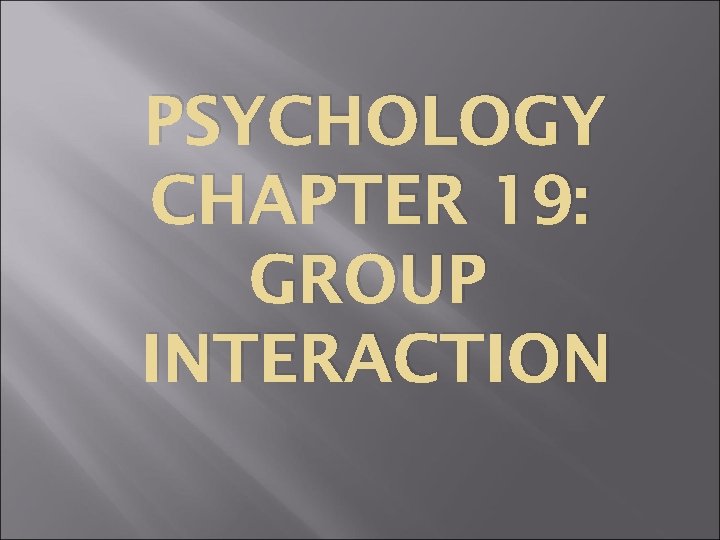 PSYCHOLOGY CHAPTER 19: GROUP INTERACTION 