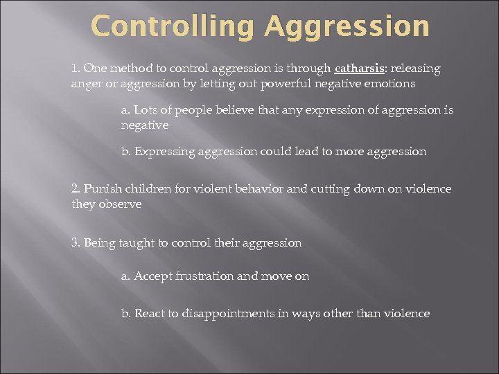 Controlling Aggression 1. One method to control aggression is through catharsis: releasing anger or