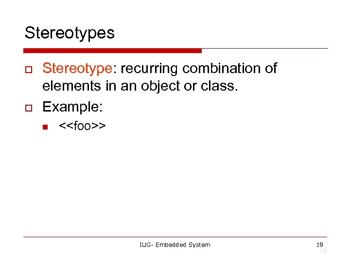 Stereotypes o o Stereotype: recurring combination of elements in an object or class. Example: