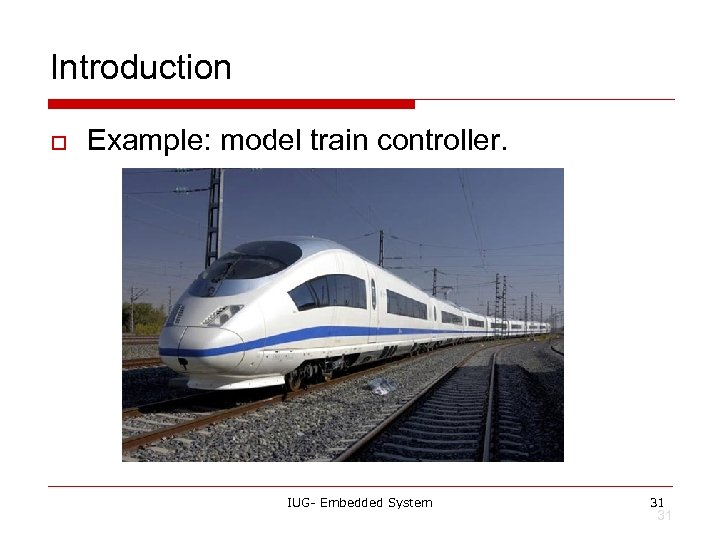 Introduction o Example: model train controller. IUG- Embedded System 31 31 