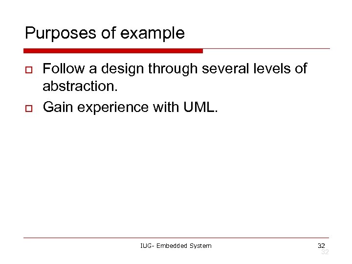 Purposes of example o o Follow a design through several levels of abstraction. Gain