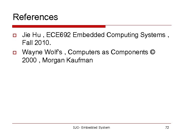 References o o Jie Hu , ECE 692 Embedded Computing Systems , Fall 2010.