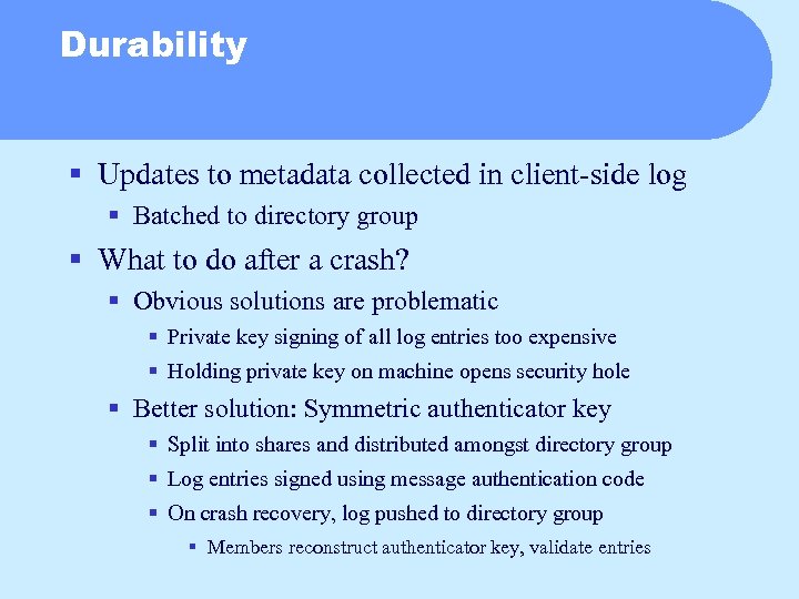Durability § Updates to metadata collected in client-side log § Batched to directory group