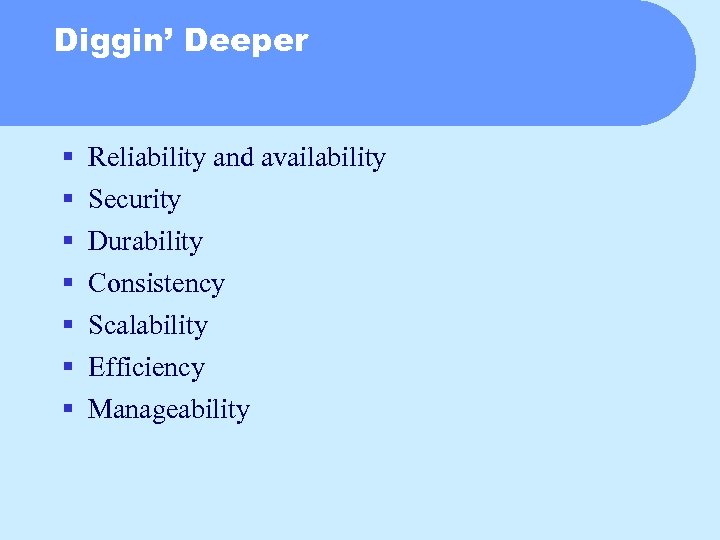 Diggin’ Deeper § § § § Reliability and availability Security Durability Consistency Scalability Efficiency