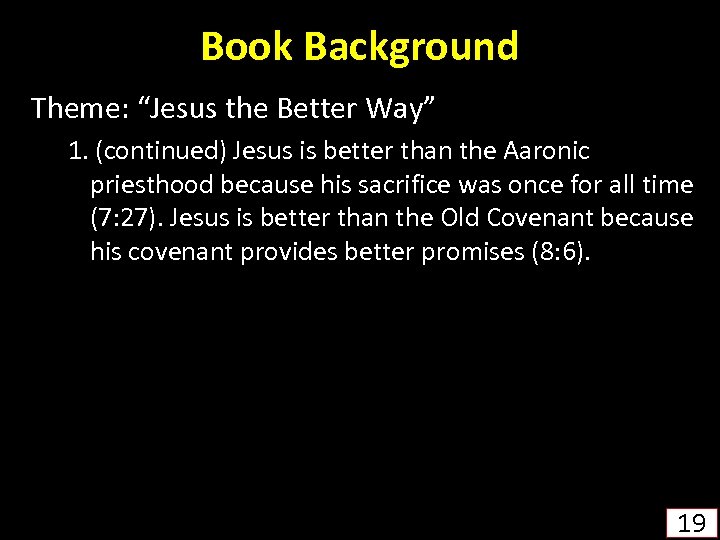 Book Background Theme: “Jesus the Better Way” 1. (continued) Jesus is better than the