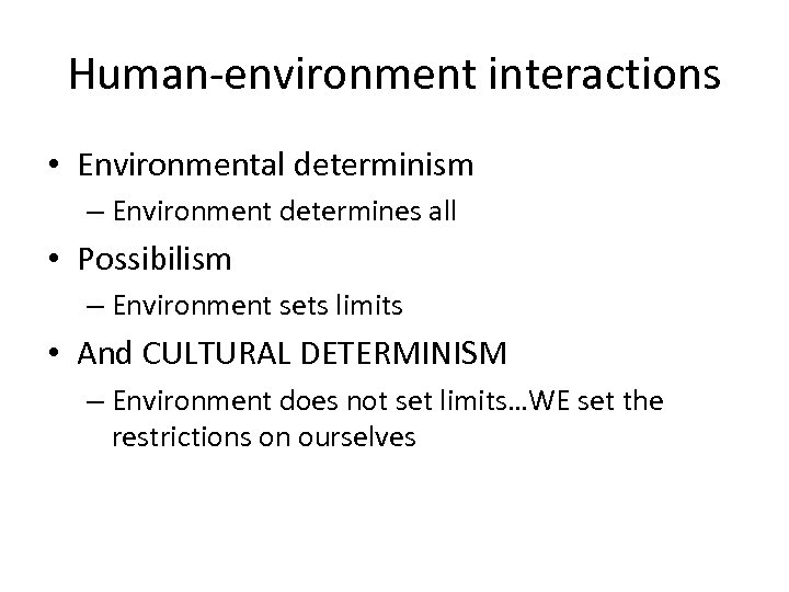 Human-environment interactions • Environmental determinism – Environment determines all • Possibilism – Environment sets