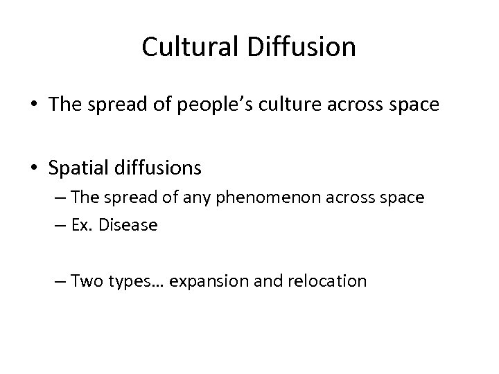 Cultural Diffusion • The spread of people’s culture across space • Spatial diffusions –