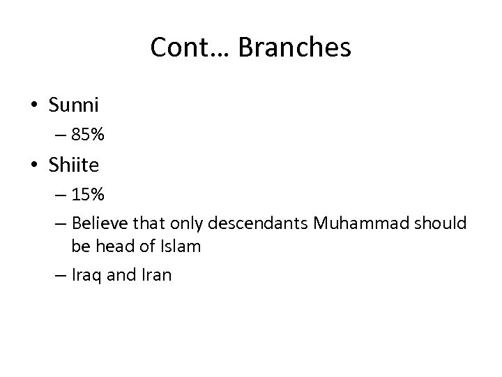 Cont… Branches • Sunni – 85% • Shiite – 15% – Believe that only