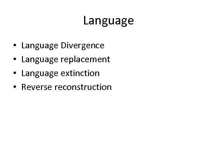 Language • • Language Divergence Language replacement Language extinction Reverse reconstruction 