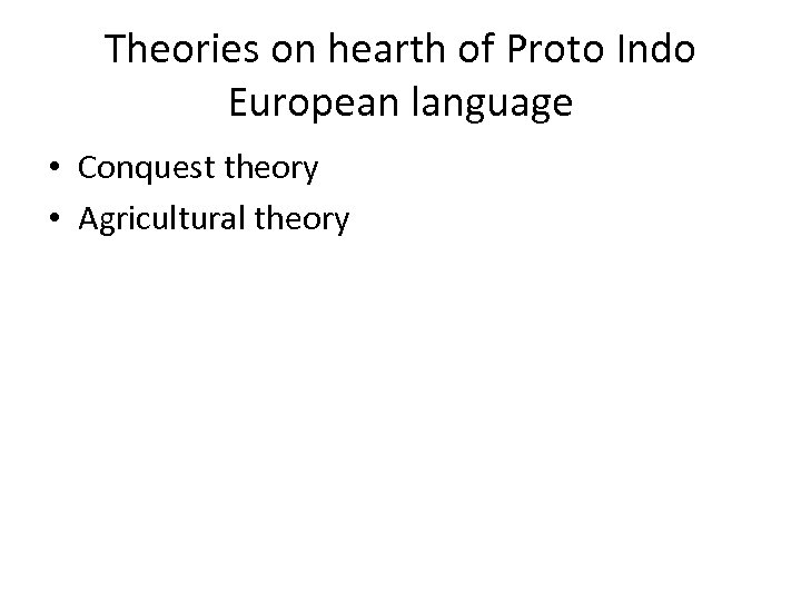 Theories on hearth of Proto Indo European language • Conquest theory • Agricultural theory