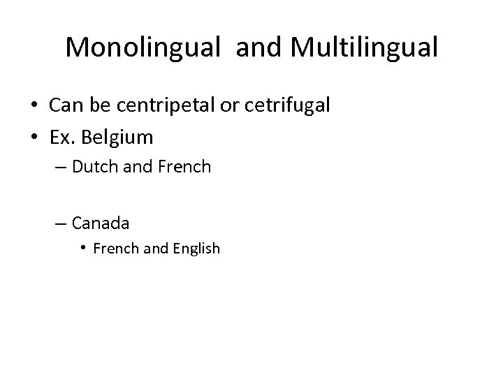 Monolingual and Multilingual • Can be centripetal or cetrifugal • Ex. Belgium – Dutch