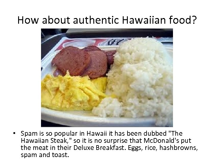 How about authentic Hawaiian food? • Spam is so popular in Hawaii it has