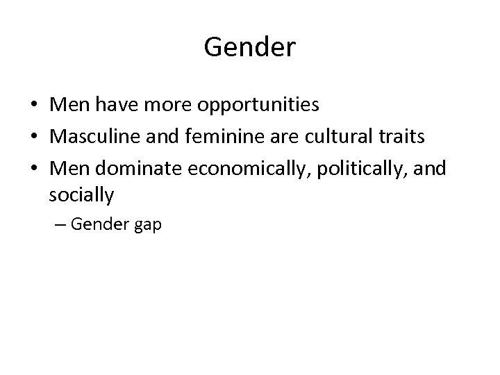 Gender • Men have more opportunities • Masculine and feminine are cultural traits •