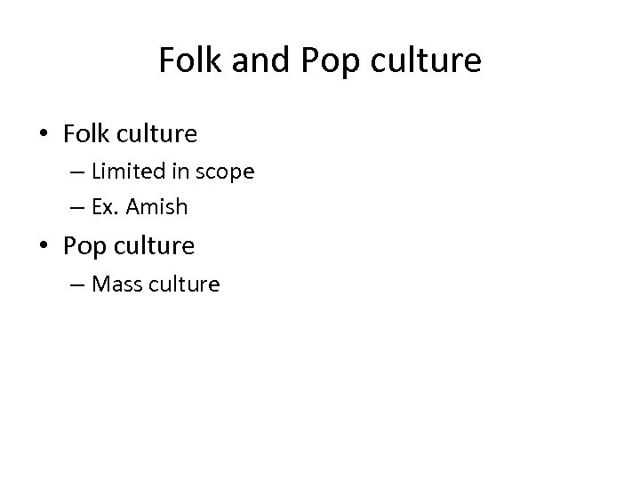 Folk and Pop culture • Folk culture – Limited in scope – Ex. Amish