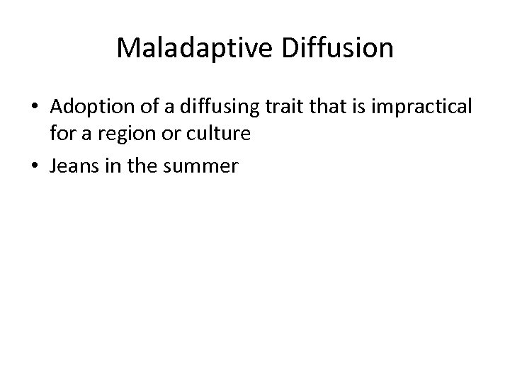 Maladaptive Diffusion • Adoption of a diffusing trait that is impractical for a region