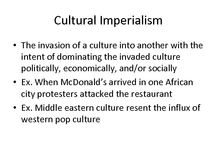 Cultural Imperialism • The invasion of a culture into another with the intent of