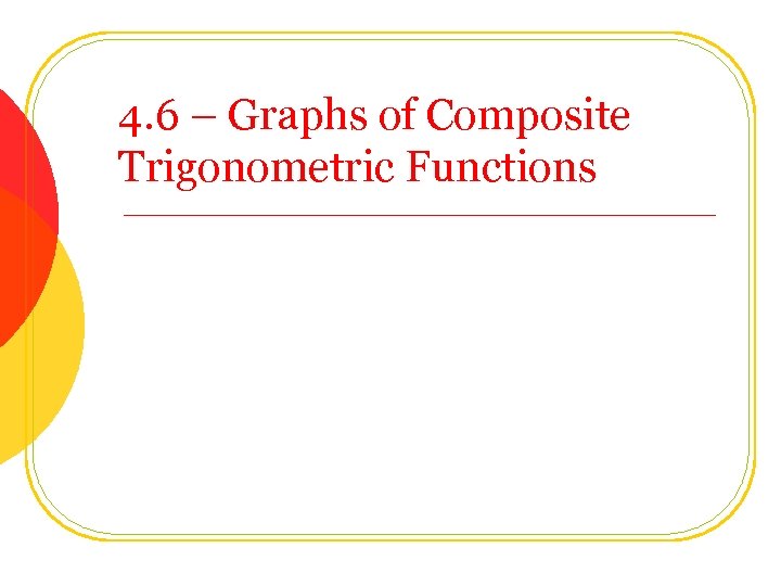 4. 6 – Graphs of Composite Trigonometric Functions 