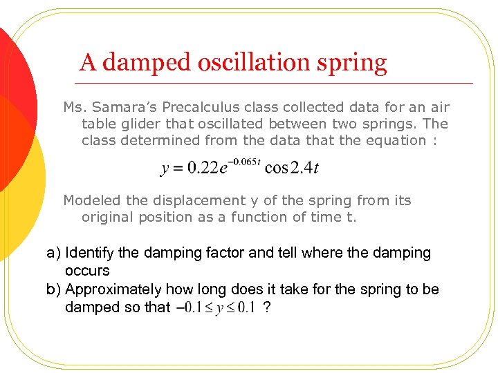 A damped oscillation spring Ms. Samara’s Precalculus class collected data for an air table