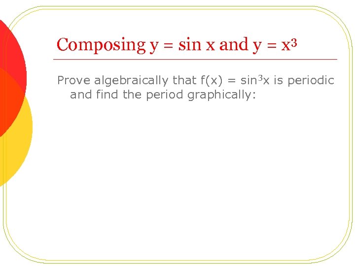 Composing y = sin x and y = x 3 Prove algebraically that f(x)