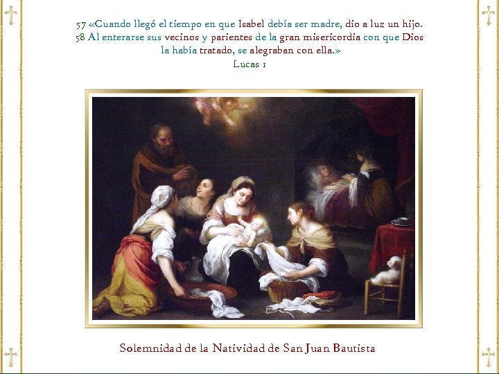 57 «Cuando llegó el tiempo en que Isabel debía ser madre, dio a luz