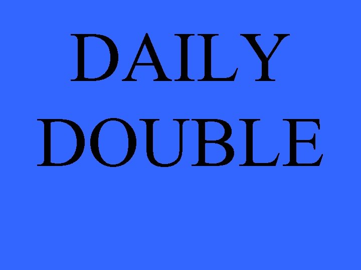 DAILY DOUBLE 