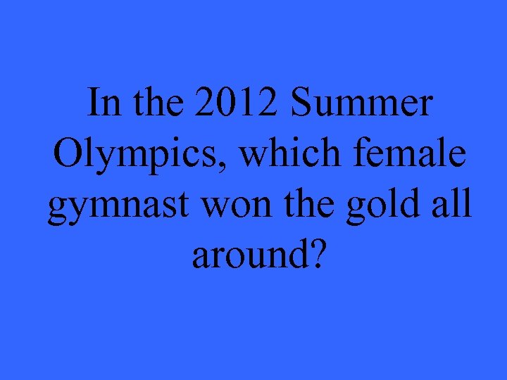 In the 2012 Summer Olympics, which female gymnast won the gold all around? 