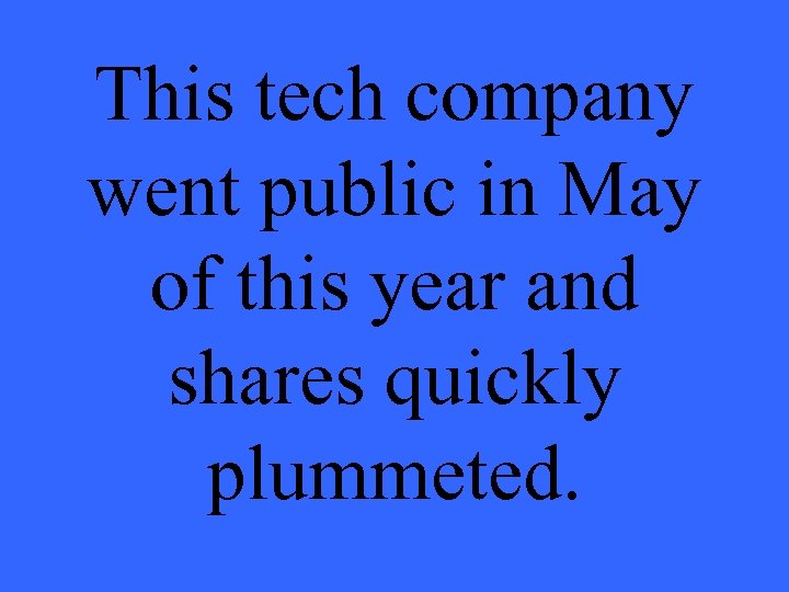 This tech company went public in May of this year and shares quickly plummeted.