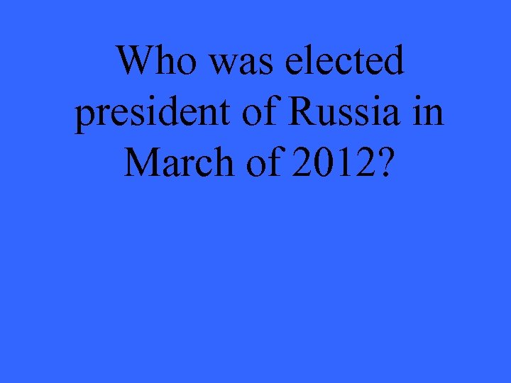 Who was elected president of Russia in March of 2012? 
