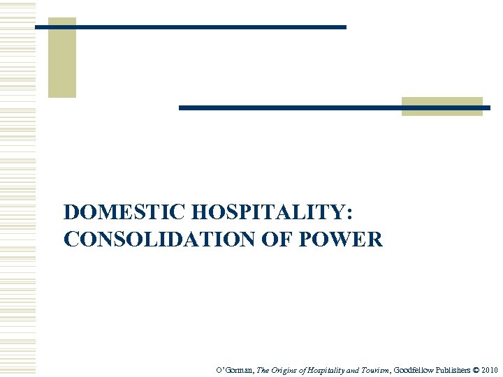 DOMESTIC HOSPITALITY: CONSOLIDATION OF POWER O’Gorman, The Origins of Hospitality and Tourism, Goodfellow Publishers