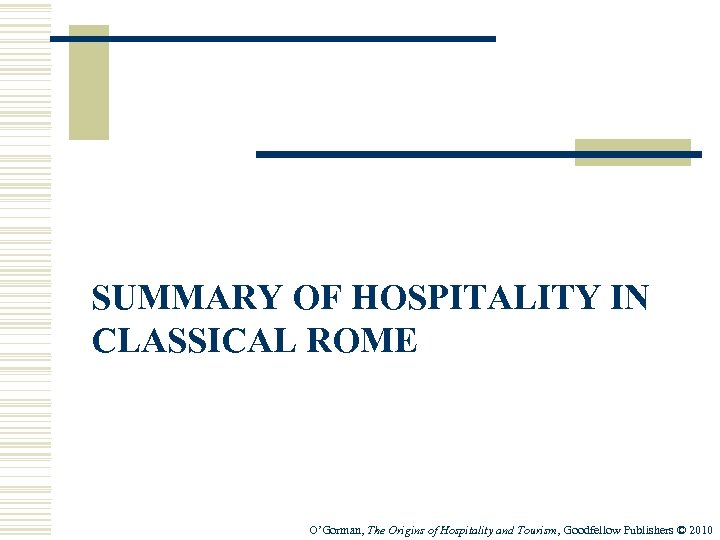 SUMMARY OF HOSPITALITY IN CLASSICAL ROME O’Gorman, The Origins of Hospitality and Tourism, Goodfellow
