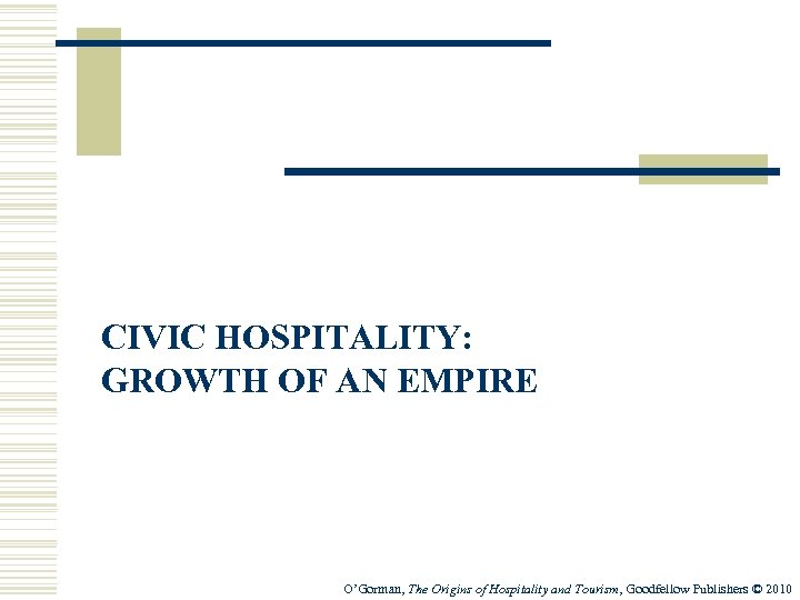 CIVIC HOSPITALITY: GROWTH OF AN EMPIRE O’Gorman, The Origins of Hospitality and Tourism, Goodfellow