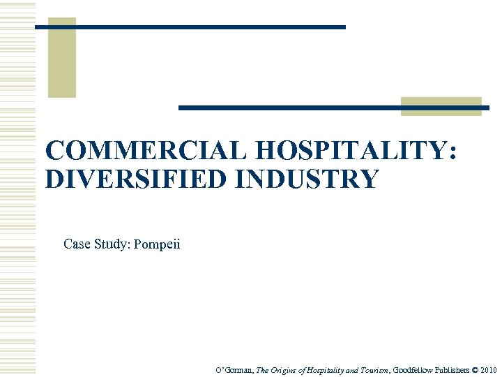 COMMERCIAL HOSPITALITY: DIVERSIFIED INDUSTRY Case Study: Pompeii O’Gorman, The Origins of Hospitality and Tourism,
