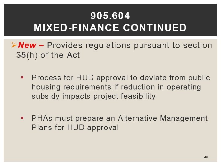 905. 604 MIXED-FINANCE CONTINUED Ø New – Provides regulations pursuant to section 35(h) of