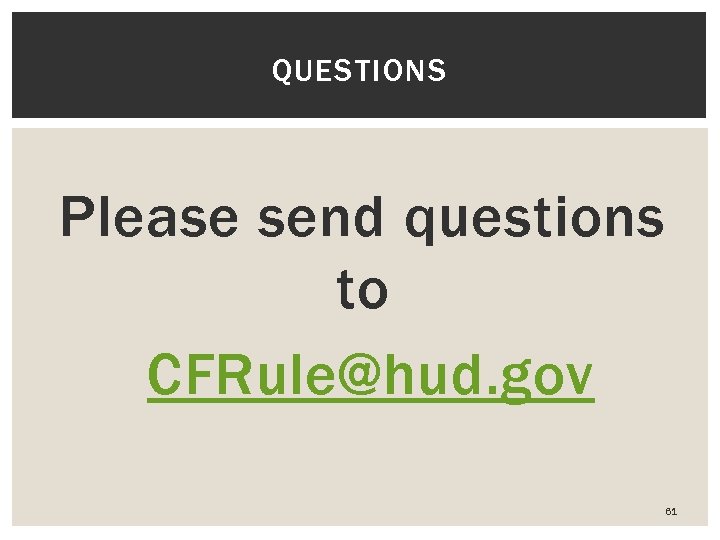 QUESTIONS Please send questions to CFRule@hud. gov 61 