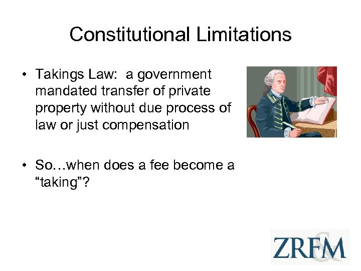 Constitutional Limitations • Takings Law: a government mandated transfer of private property without due