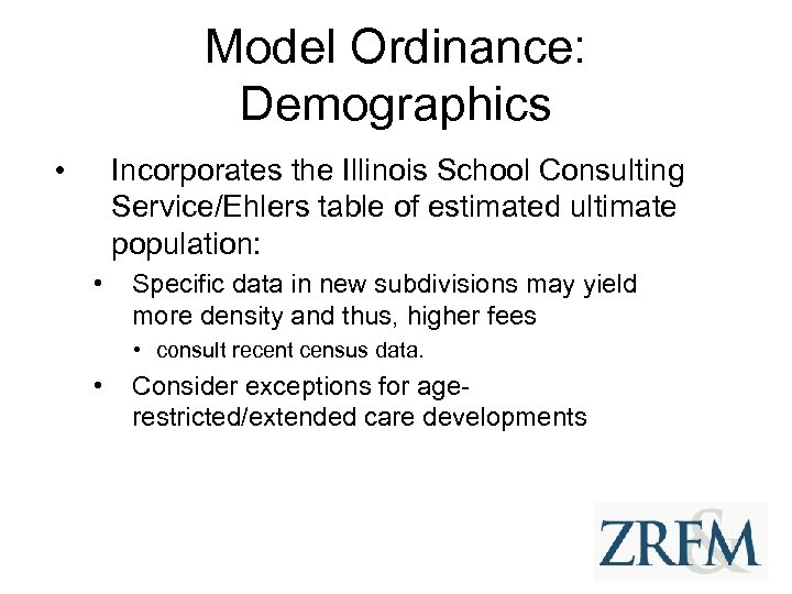 Model Ordinance: Demographics • Incorporates the Illinois School Consulting Service/Ehlers table of estimated ultimate