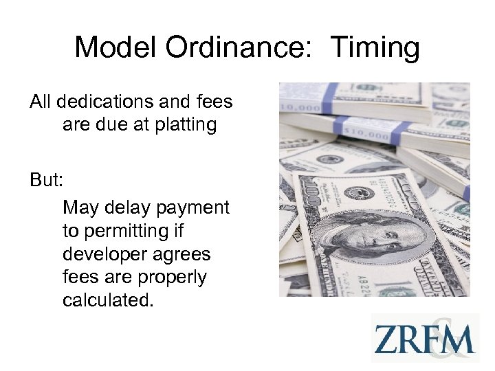 Model Ordinance: Timing All dedications and fees are due at platting But: May delay