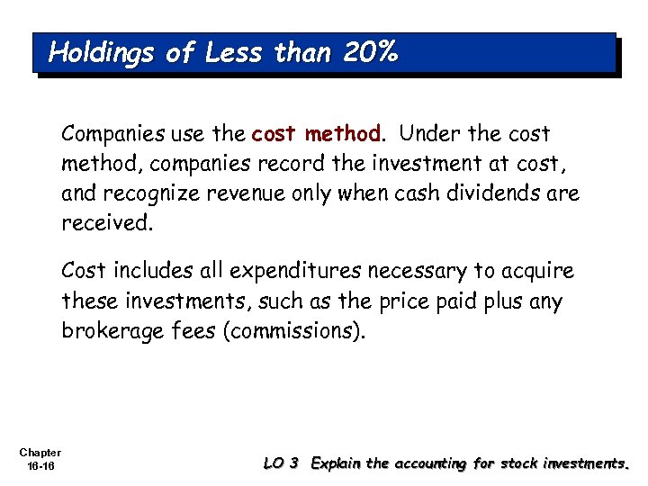Holdings of Less than 20% Companies use the cost method. Under the cost method,