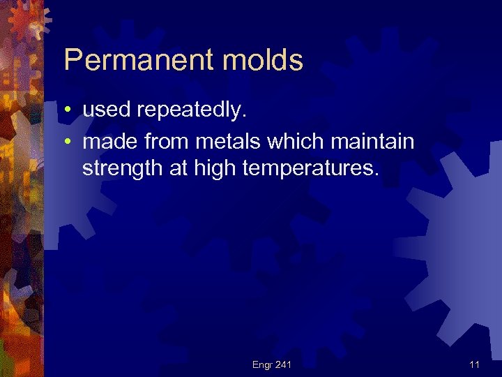 Permanent molds • used repeatedly. • made from metals which maintain strength at high