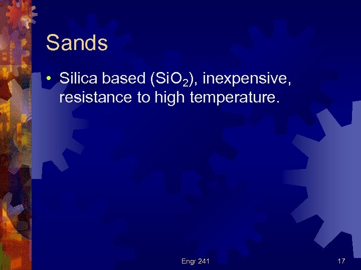 Sands • Silica based (Si. O 2), inexpensive, resistance to high temperature. Engr 241